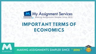 MAKING ASSIGNMENTS SIMPLER SINCE " 2010 "
IMPORTANT TERMS OF
ECONOMICS
 