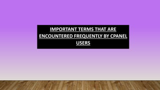 IMPORTANT TERMS THAT ARE
ENCOUNTERED FREQUENTLY BY CPANEL
USERS
 