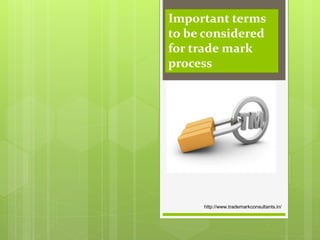 Important terms
to be considered
for trade mark
process
http://www.trademarkconsultants.in/
 