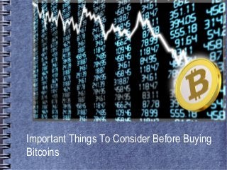 Important Things To Consider Before Buying
Bitcoins
 