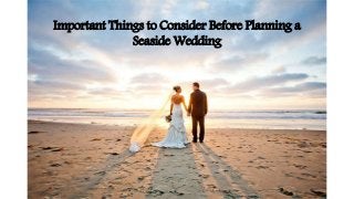 Important Things to Consider Before Planning a
Seaside Wedding
 