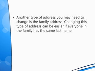 • Another type of address you may need to
change is the family address. Changing this
type of address can be easier if everyone in
the family has the same last name.
 