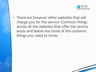 • There are however other websites that will
charge you for the service. Common things
across all the websites that offer the service
exists and below are some of the common
things you need to know.
 