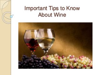 Important Tips to Know
About Wine
 