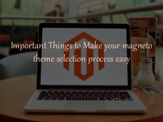 Important Things to Make your magneto
theme selection process easy
 