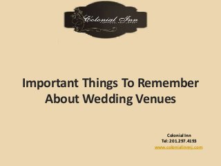 Important Things To Remember 
About Wedding Venues 
Colonial Inn 
Tel: 201.297.4193 
www.colonialinnnj.com 
 