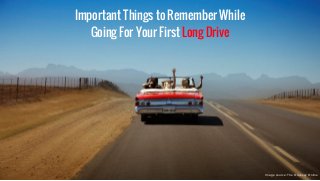 Important Things to Remember While
Going For Your First Long Drive
Image source: The Odyssey Online
 