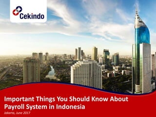 Important Things You Should Know About
Payroll System in Indonesia
Jakarta, June 2017
 