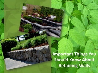 Important Things You
 Should Know About
   Retaining Walls
 