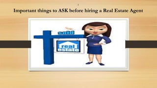I
Important things to ASK before hiring a Real Estate Agent
 
