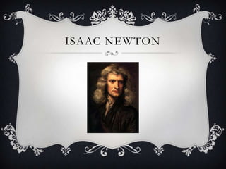 ISAAC NEWTON
 