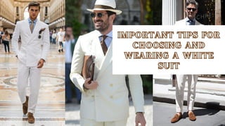 IMPORTANT TIPS FOR
CHOOSING AND
WEARING A WHITE
SUIT
 