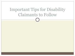 Important Tips for Disability
   Claimants to Follow
 