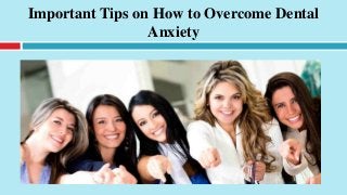Important Tips on How to Overcome Dental
Anxiety
 
