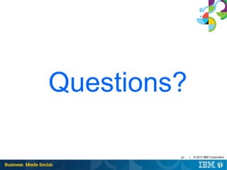 Questions?
47

|

© 2013 IBM Corporation

 