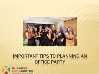 IMPORTANT TIPS TO PLANNING AN
        OFFICE PARTY
 