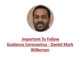 Important To Follow
Guidance Coronavirus - Daniel Mark
Wilkerson
 