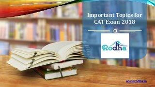 Important Topics for
CAT Exam 2018
www.rodha.in
 