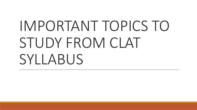 IMPORTANT TOPICS TO
STUDY FROM CLAT
SYLLABUS
 