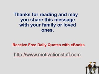 Thanks for reading and may
  you share this message
  with your family or loved
            ones.


Receive Free Daily Quotes with eBooks
 