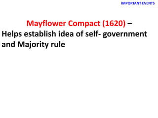IMPORTANT EVENTS
Mayflower Compact (1620) –
Helps establish idea of self- government
and Majority rule
 