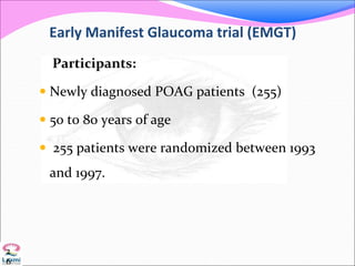Early Manifest Glaucoma trial (EMGT)
Participants:
 Newly diagnosed POAG patients (255)
 50 to 80 years of age
 255 patients were randomized between 1993
and 1997.
2
6
 