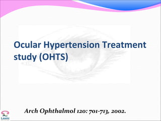Ocular Hypertension Treatment
study (OHTS)
3
Arch Ophthalmol 120: 701-713, 2002.
 