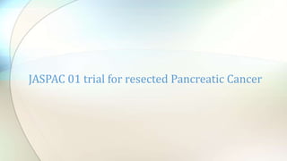 JASPAC 01 trial for resected Pancreatic Cancer
 