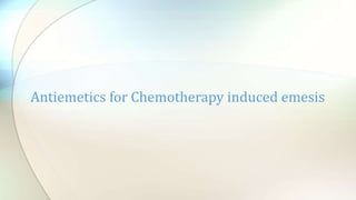 Antiemetics for Chemotherapy induced emesis
 