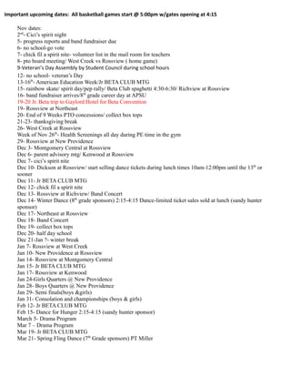 Important upcoming dates: All basketball games start @ 5:00pm w/gates opening at 4:15

     Nov dates:
     2nd- Cici’s spirit night
     5- progress reports and band fundraiser due
     6- no school-go vote
     7- chick fil a spirit nite- volunteer list in the mail room for teachers
     8- pto board meeting/ West Creek vs Rossview ( home game)
     9-Veteran’s Day Assembly by Student Council during school hours
     12- no school- veteran’s Day
     13-16th- American Education Week/Jr BETA CLUB MTG
     15- rainbow skate/ spirit day/pep rally/ Beta Club spaghetti 4:30-6:30/ Richview at Rossview
     16- band fundraiser arrives/8th grade career day at APSU
     19-20 Jr. Beta trip to Gaylord Hotel for Beta Convention
     19- Rossview at Northeast
     20- End of 9 Weeks PTO concessions/ collect box tops
     21-23- thanksgiving break
     26- West Creek at Rossview
     Week of Nov 26th- Health Screenings all day during PE time in the gym
     29- Rossview at New Providence
     Dec 3- Montgomery Central at Rossview
     Dec 6- parent advisory mtg/ Kenwood at Rossview
     Dec 7- cici’s spirit nite
     Dec 10- Dickson at Rossview/ start selling dance tickets during lunch times 10am-12:00pm until the 13th or
     sooner
     Dec 11- Jr BETA CLUB MTG
     Dec 12- chick fil a spirit nite
     Dec 13- Rossview at Richview/ Band Concert
     Dec 14- Winter Dance (8th grade sponsors) 2:15-4:15 Dance-limited ticket sales sold at lunch (sandy hunter
     sponsor)
     Dec 17- Northeast at Rossview
     Dec 18- Band Concert
     Dec 19- collect box tops
     Dec 20- half day school
     Dec 21-Jan ?- winter break
     Jan 7- Rossview at West Creek
     Jan 10- New Providence at Rossview
     Jan 14- Rossview at Montgomery Central
     Jan 15- Jr BETA CLUB MTG
     Jan 17- Rossview at Kenwood
     Jan 24-Girls Quarters @ New Providence
     Jan 28- Boys Quarters @ New Providence
     Jan 29- Semi finals(boys &girls)
     Jan 31- Consolation and championships (boys & girls)
     Feb 12- Jr BETA CLUB MTG
     Feb 15- Dance for Hunger 2:15-4:15 (sandy hunter sponsor)
     March 5- Drama Program
     Mar 7 – Drama Program
     Mar 19- Jr BETA CLUB MTG
     Mar 21- Spring Fling Dance (7th Grade sponsors) PT Miller
 