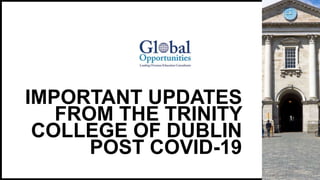 IMPORTANT UPDATES
FROM THE TRINITY
COLLEGE OF DUBLIN
POST COVID-19
 