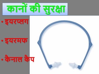कानोां की सुरक्षा
Presentation by Jayesh Patel
• इयरप्लग
• इयरमि
• क
ै नाल क
ै प
 