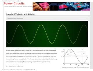 Important Variables and Notation | Power Circuits
Power Circuits
Presenting the many facets of modern power electronics engineering.
Important Variables and Notation
February 2, 2015 admin Leave a comment
Graphic definitions of the peak voltage, peak-to-peak voltage, and RMS
In a power electronic system, several electrical quantities are of special interest. Efficiency has already been identified in
previous posts. Maximum values of currents and voltages will be needed to determine the necessary device ratings. Energy
flow is the underlying objective, and power and energy levels in each part of the system are very important. We are most
interested in energy flow over reasonable lengths of time. The power electronic circuit must work to alter the flow of energy
from source to load. The average energy flow rate, or average power, is therefore of particular interest.
Some important quanties are listed below:
http://powercircuits.net/important-variables-notation/ (1 of 4) [4/16/2015 7:01:42 PM]
 