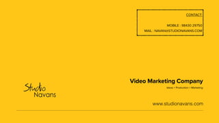 Video Marketing Company
www.studionavans.com
Ideas + Production + Marketing
CONTACT:
MOBILE : 98430 29750
MAIL : NAVAN@STU...