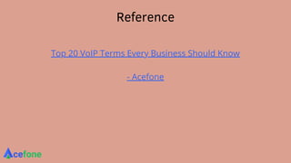 Reference
Top 20 VoIP Terms Every Business Should Know
- Acefone
 