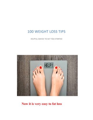 100 WEIGHT LOSS TIPS
HELPFUL ADVICE TO GET YOU STARTED
Now it is very easy to fat loss
 
