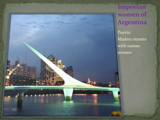 Importan
women of
Argentina
Puerto
Madero:streets
with names
women
 