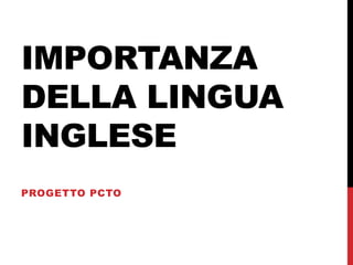 IMPORTANZA
DELLA LINGUA
INGLESE
PROGETTO PCTO
 