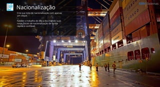 Sistemas
Nacionalização
Crie sua nota de nacionalização com apenas
um clique.
Facilite o trabalho do dia-a-dia criando suas
notas ﬁscais de nacionalização de forma
rápida e conﬁável.
 