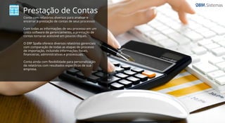 Sistemas
Prestação de Contas
Conte com relatórios diversos para analisar e
encerrar a prestação de contas de seus processos
Com todas as informações de seu processo em um
único software de gerenciamento, a prestação de
contas torna-se acessível em poucos cliques.
O ERP Spalla oferece diversos relatórios gerenciais
com comparação de todas as etapas do processo
de importação, incluindo informações ﬁscais,
ﬁnanceiras, administrativas e processuais.
Conta ainda com ﬂexibilidade para personalização
de relatórios com resultados especíﬁcos de sua
empresa.
 