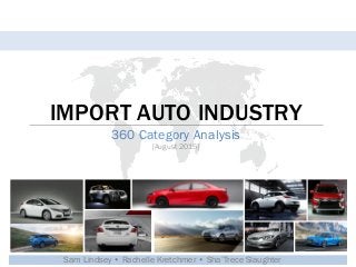IMPORT AUTO INDUSTRY
360 Category Analysis
[August 2015]
Sam Lindsey • Rachelle Kretchmer • Sha’Trece Slaughter
 
