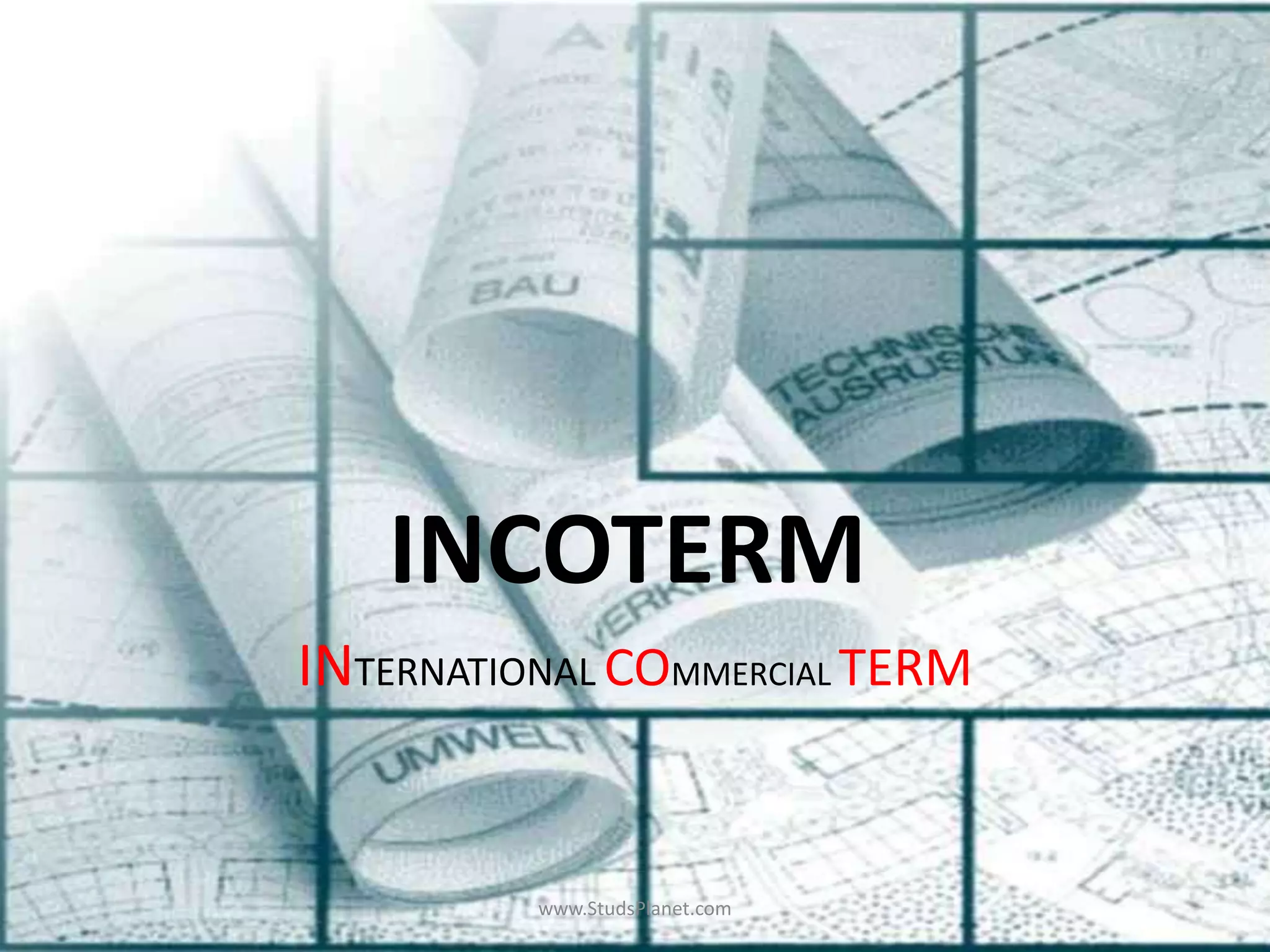 INCOTERM
INTERNATIONAL COMMERCIAL TERM
www.StudsPlanet.com
 