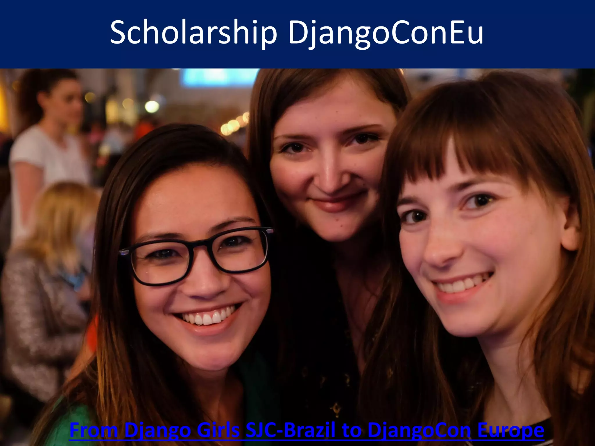 Scholarship DjangoConEu
From Django Girls SJC-Brazil to DjangoCon Europe
 