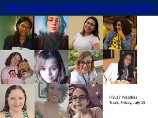 http://softwarelivre.org/fisl17/programacao/pyladies
FISL17 PyLadies
Track, Friday, July 15
 