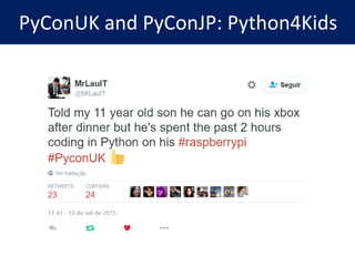 PyConUK and PyConJP: Python4Kids
 