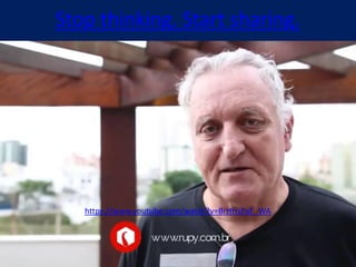 Stop thinking. Start sharing.
https://www.youtube.com/watch?v=BrHHsPaE_WA
 