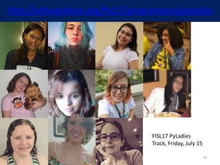 http://softwarelivre.org/fisl17/programacao/pyladies
FISL17 PyLadies
Track, Friday, July 15
10
 