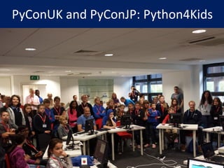 PyConUK and PyConJP: Python4Kids
18
 