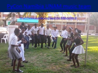 PyCon Namibia UNAM music team
https://www.youtube.com/watch?v=NtMxhvOJWzE
23
 