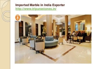 Imported Marble in India Exporter
http://www.tripurastones.in/
 